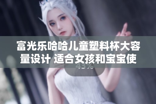富光乐哈哈儿童塑料杯大容量设计 适合女孩和宝宝使用的完美水具