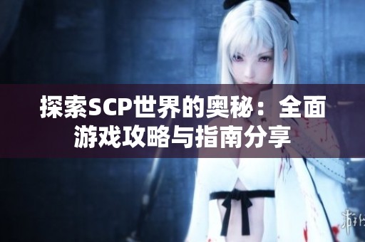探索SCP世界的奥秘：全面游戏攻略与指南分享