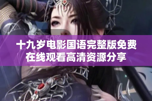 十九岁电影国语完整版免费在线观看高清资源分享