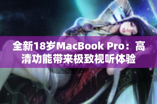 全新18岁MacBook Pro：高清功能带来极致视听体验