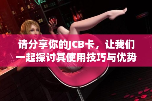 请分享你的JCB卡，让我们一起探讨其使用技巧与优势