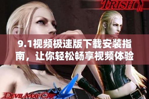 9.1视频极速版下载安装指南，让你轻松畅享视频体验