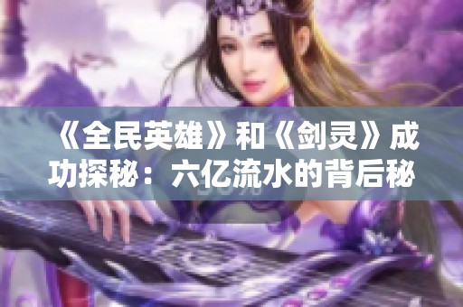 《全民英雄》和《剑灵》成功探秘：六亿流水的背后秘籍