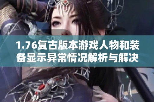 1.76复古版本游戏人物和装备显示异常情况解析与解决办法