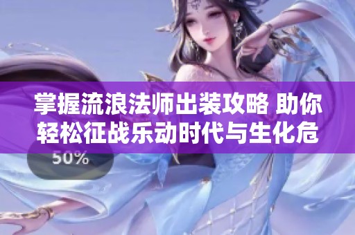 掌握流浪法师出装攻略 助你轻松征战乐动时代与生化危机5
