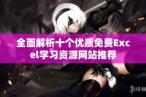 全面解析十个优质免费Excel学习资源网站推荐
