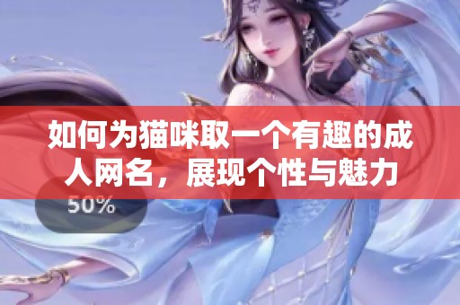 如何为猫咪取一个有趣的成人网名，展现个性与魅力