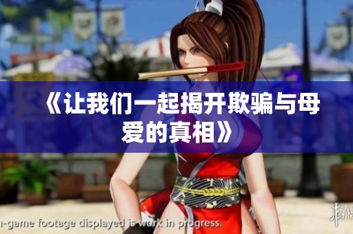 《让我们一起揭开欺骗与母爱的真相》