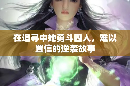在追寻中她勇斗四人，难以置信的逆袭故事