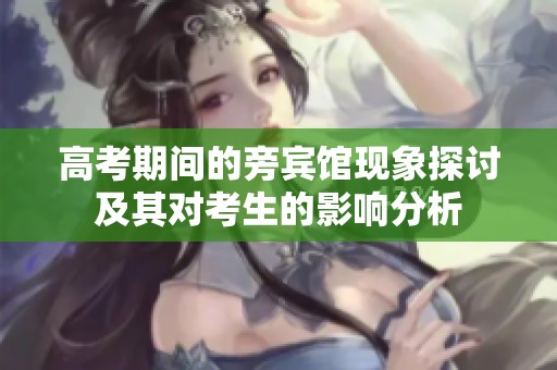 高考期间的旁宾馆现象探讨及其对考生的影响分析