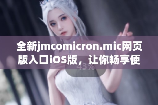 全新jmcomicron.mic网页版入口iOS版，让你畅享便捷体验！