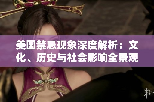 美国禁忌现象深度解析：文化、历史与社会影响全景观