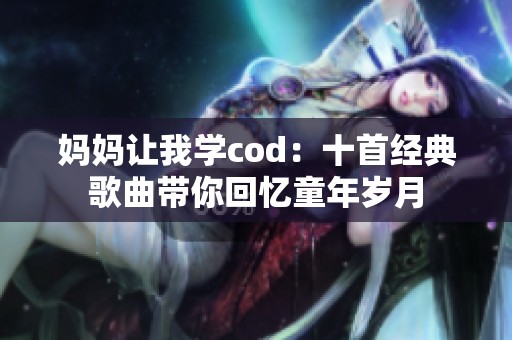 妈妈让我学cod：十首经典歌曲带你回忆童年岁月