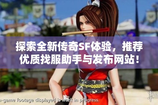 探索全新传奇SF体验，推荐优质找服助手与发布网站！