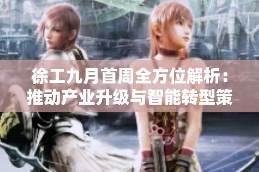 徐工九月首周全方位解析：推动产业升级与智能转型策略