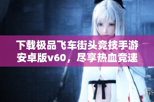 下载极品飞车街头竞技手游安卓版v60，尽享热血竞速体验