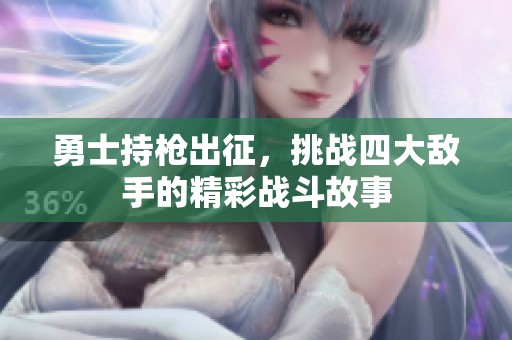 勇士持枪出征，挑战四大敌手的精彩战斗故事