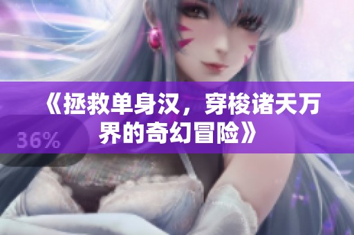 《拯救单身汉，穿梭诸天万界的奇幻冒险》