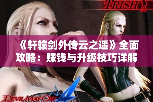 《轩辕剑外传云之遥》全面攻略：赚钱与升级技巧详解