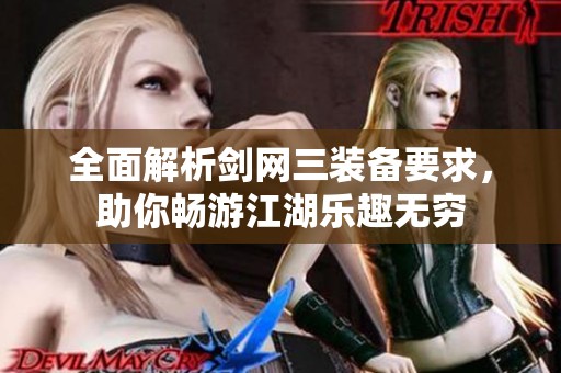 全面解析剑网三装备要求，助你畅游江湖乐趣无穷
