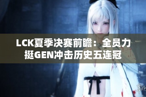 LCK夏季决赛前瞻：全员力挺GEN冲击历史五连冠