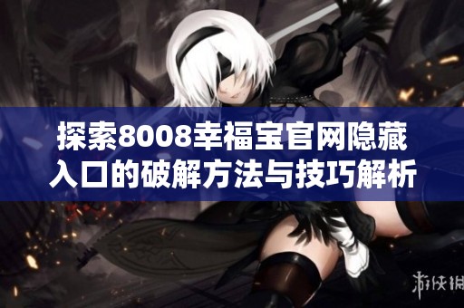 探索8008幸福宝官网隐藏入口的破解方法与技巧解析