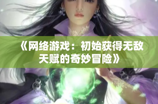 《网络游戏：初始获得无敌天赋的奇妙冒险》