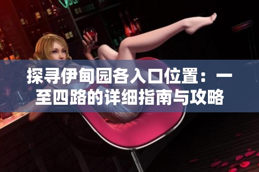 探寻伊甸园各入口位置：一至四路的详细指南与攻略