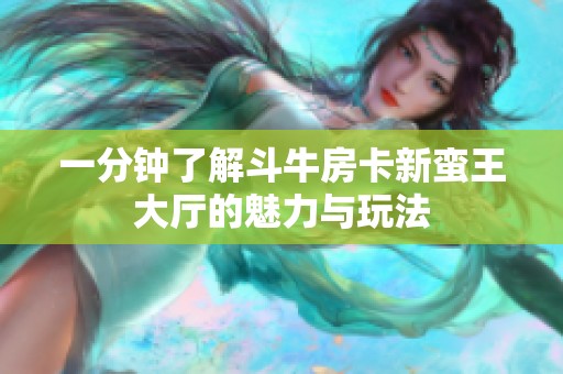 一分钟了解斗牛房卡新蛮王大厅的魅力与玩法