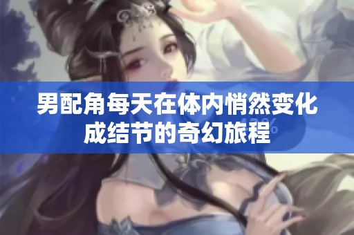 男配角每天在体内悄然变化成结节的奇幻旅程