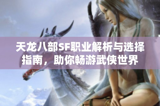 天龙八部SF职业解析与选择指南，助你畅游武侠世界