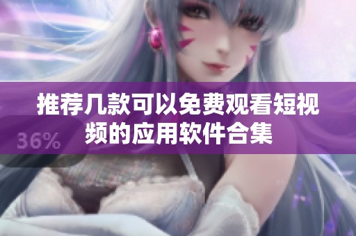推荐几款可以免费观看短视频的应用软件合集