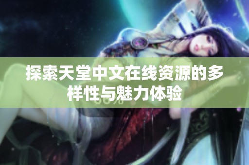 探索天堂中文在线资源的多样性与魅力体验
