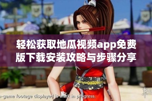 轻松获取地瓜视频app免费版下载安装攻略与步骤分享
