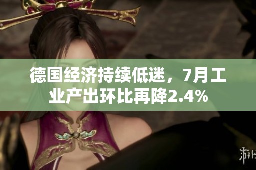 德国经济持续低迷，7月工业产出环比再降2.4%