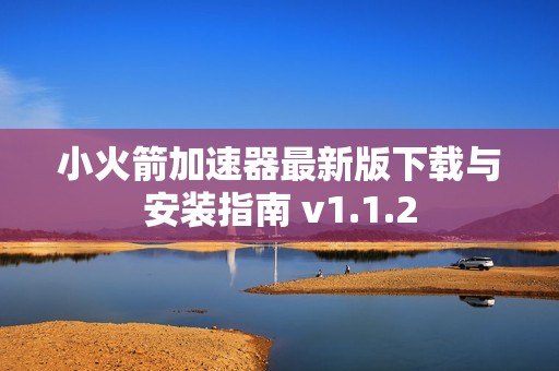 小火箭加速器最新版下载与安装指南 v1.1.2