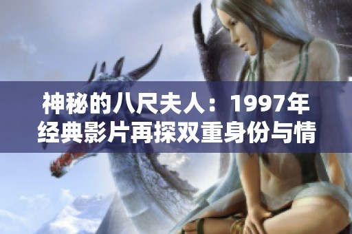 神秘的八尺夫人：1997年经典影片再探双重身份与情感纠葛