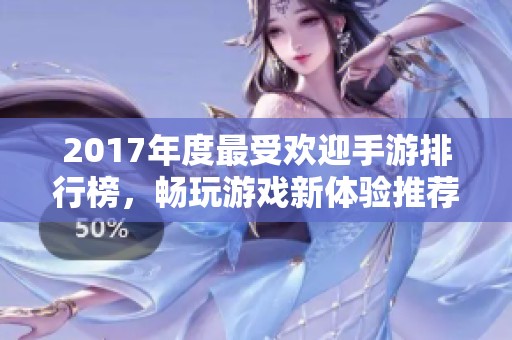 2017年度最受欢迎手游排行榜，畅玩游戏新体验推荐