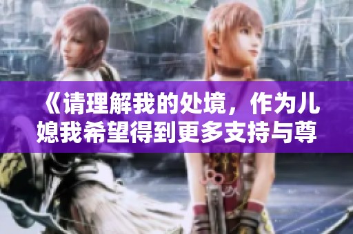 《请理解我的处境，作为儿媳我希望得到更多支持与尊重》