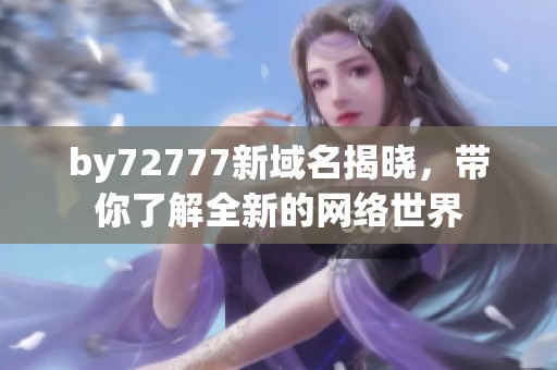 by72777新域名揭晓，带你了解全新的网络世界