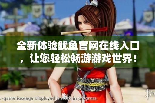 全新体验鱿鱼官网在线入口，让您轻松畅游游戏世界！
