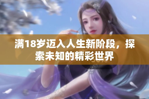 满18岁迈入人生新阶段，探索未知的精彩世界