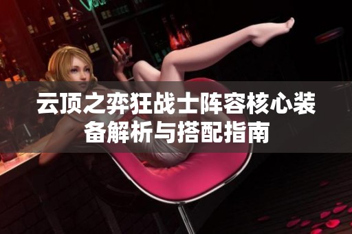云顶之弈狂战士阵容核心装备解析与搭配指南