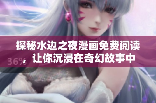 探秘水边之夜漫画免费阅读，让你沉浸在奇幻故事中