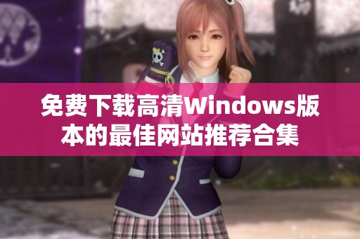 免费下载高清Windows版本的最佳网站推荐合集