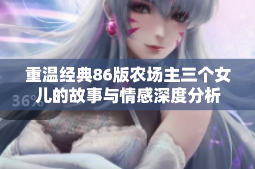 重温经典86版农场主三个女儿的故事与情感深度分析