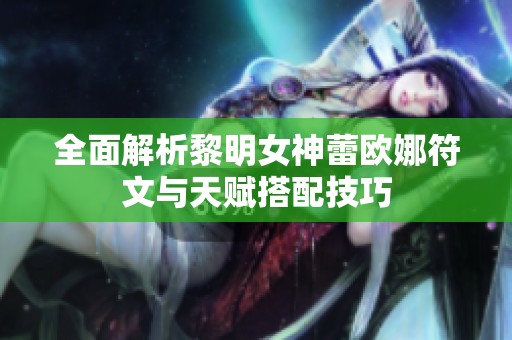 全面解析黎明女神蕾欧娜符文与天赋搭配技巧
