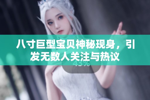 八寸巨型宝贝神秘现身，引发无数人关注与热议
