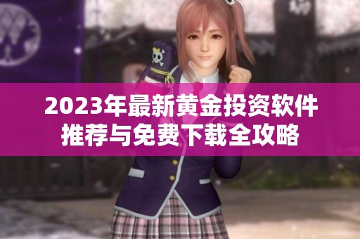 2023年最新黄金投资软件推荐与免费下载全攻略