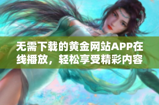无需下载的黄金网站APP在线播放，轻松享受精彩内容